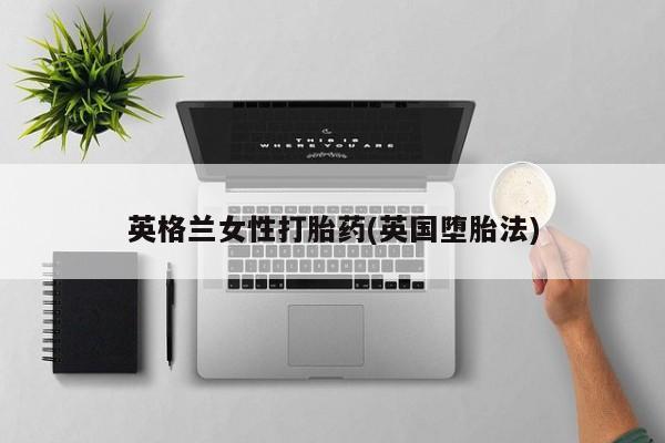 米非司酮片在线购买英格兰女性打胎药(英国堕胎法)