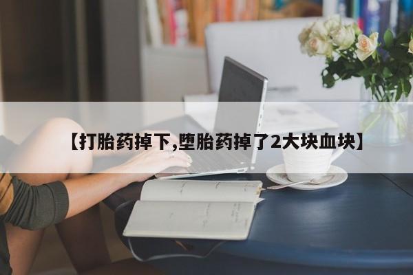 米非司酮片在线购买【打胎药掉下,堕胎药掉了2大块血块】