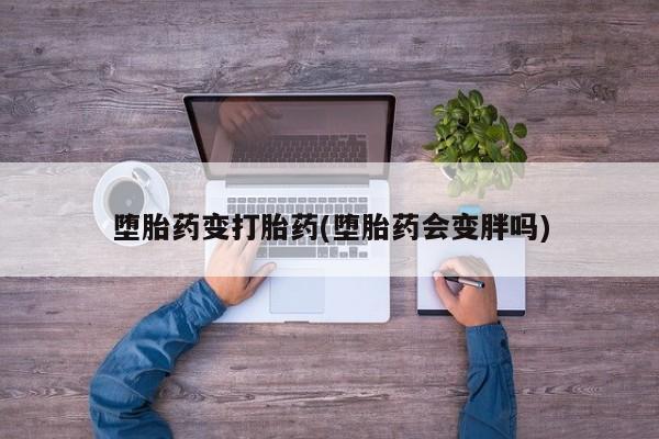 米非司酮片在线购买堕胎药变打胎药(堕胎药会变胖吗)
