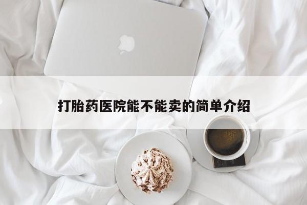 米非司酮片在线购买打胎药医院能不能卖的简单介绍