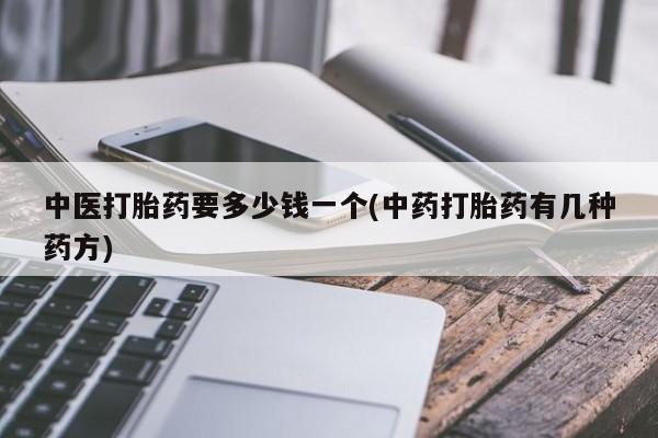 米非司酮片在线购买中医打胎药要多少钱一个(中药打胎药有几种药方)