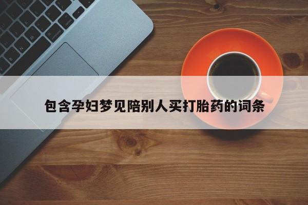 米非司酮片在线购买包含孕妇梦见陪别人买打胎药的词条