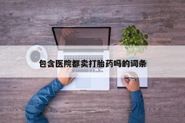 米非司酮片在线购买包含医院都卖打胎药吗的词条