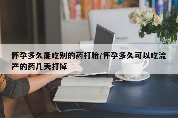 米非司酮片在线购买怀孕多久能吃别的药打胎/怀孕多久可以吃流产的药几天打掉