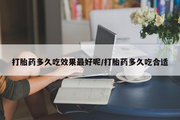 米非司酮片在线购买打胎药多久吃效果最好呢/打胎药多久吃合适