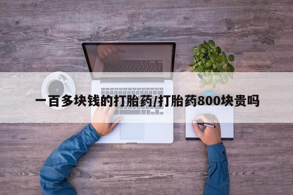 米非司酮片在线购买一百多块钱的打胎药/打胎药800块贵吗