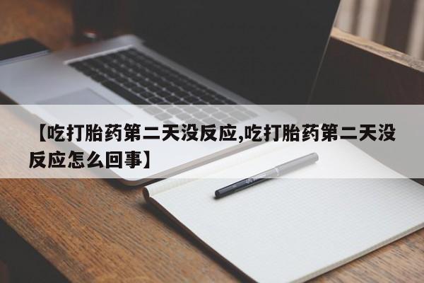 米非司酮片在线购买【吃打胎药第二天没反应,吃打胎药第二天没反应怎么回事】